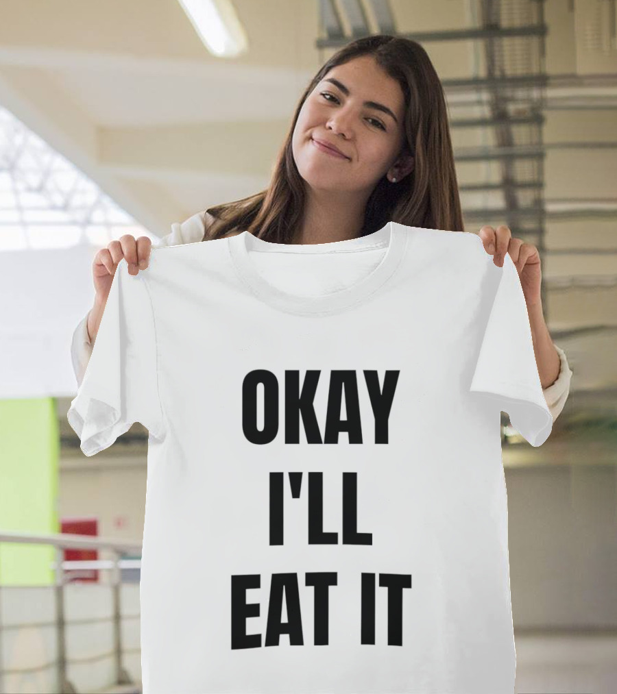 Okay I'll Eat It T-Shirt