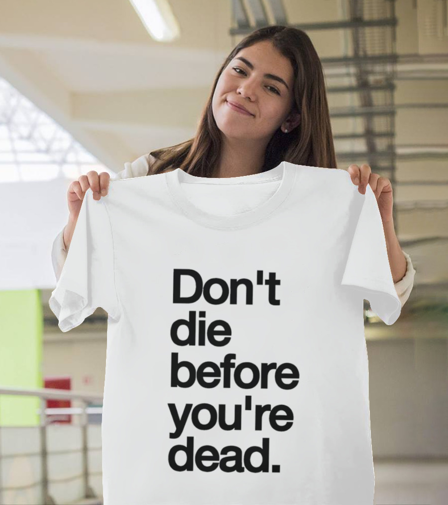 Don't Die Before You're Dead Motivational Phrase T-Shirt