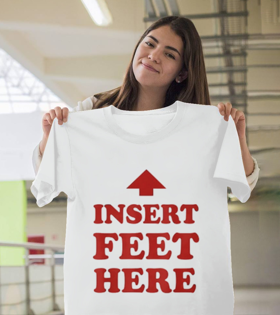 Insert Feet Here Red Text With Up Arrow T-Shirt