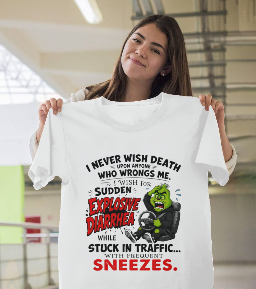 I Never Wish Death Upon Anyone Who Wrongs Me I Wish For Sudden Explosive Diarrhea While Stuck In Traffic With Frequent Sneezes Grinch Steering Wheel T-Shirt