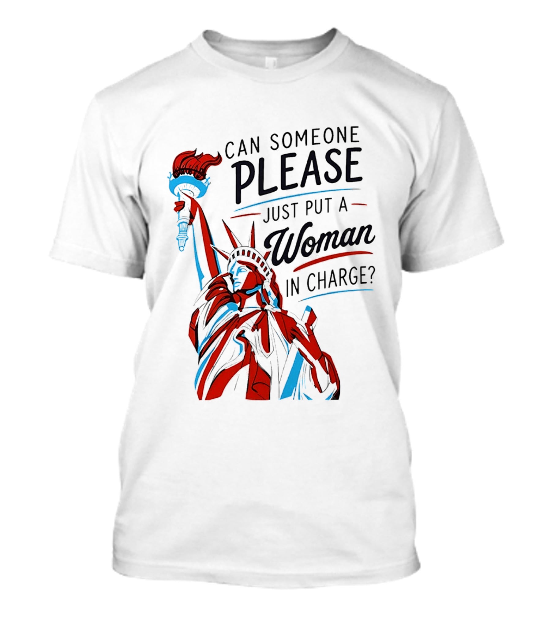 Statue Of Liberty Can Someone Please Just Put A Woman In Charge 4th Of July T-Shirt