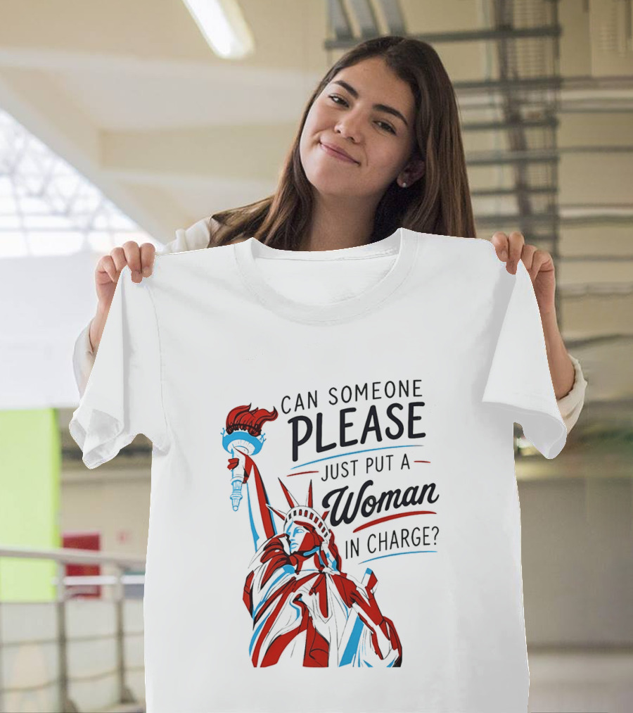 Statue Of Liberty Can Someone Please Just Put A Woman In Charge 4th Of July T-Shirt