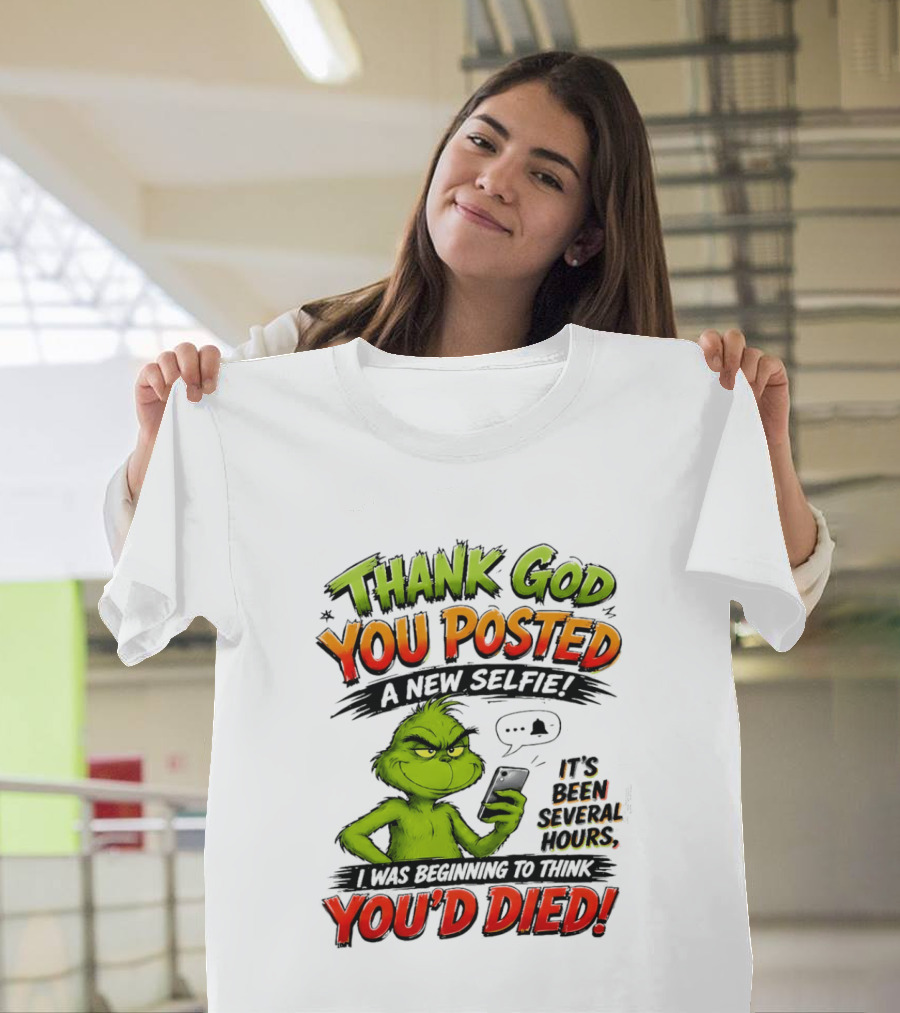 Thank God You Posted A New Selfie It's Been Several Hours Grinch T-Shirt