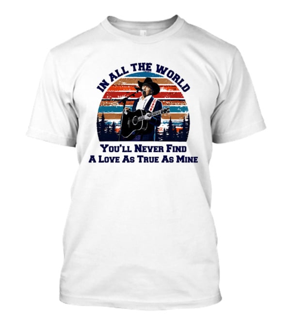 In All The World You'll Never Find A Love As True As Mine Cowboy Singer Sunset Scene T-Shirt
