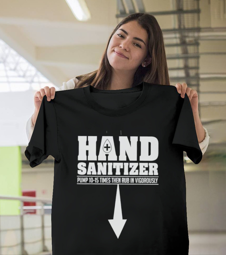 Hand Sanitizer Pop Culture Humor Pump 10 15 Times Then Rub In Vigorously Arrow T-Shirt