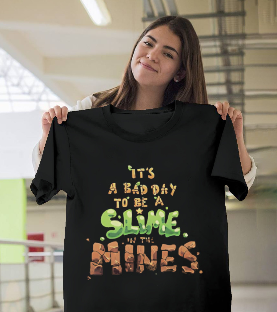 It's A Bad Day To Be A Slime In The Mines T-Shirt