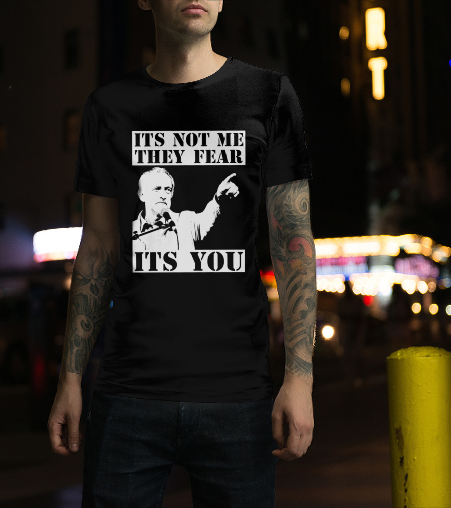 Jeremy Corbyn It's Not Me They Fear It's You T-Shirt