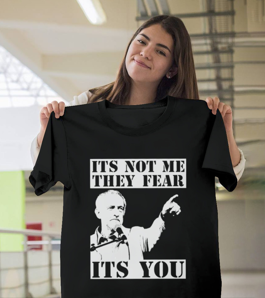 Jeremy Corbyn It's Not Me They Fear It's You T-Shirt