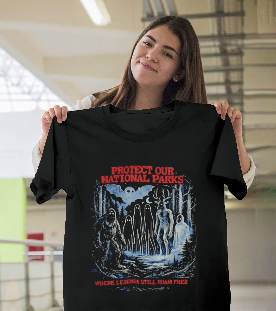 Protect Our National Parks Where Legends Still Roam Free Bigfoot Cryptid Forest Myths T-Shirt