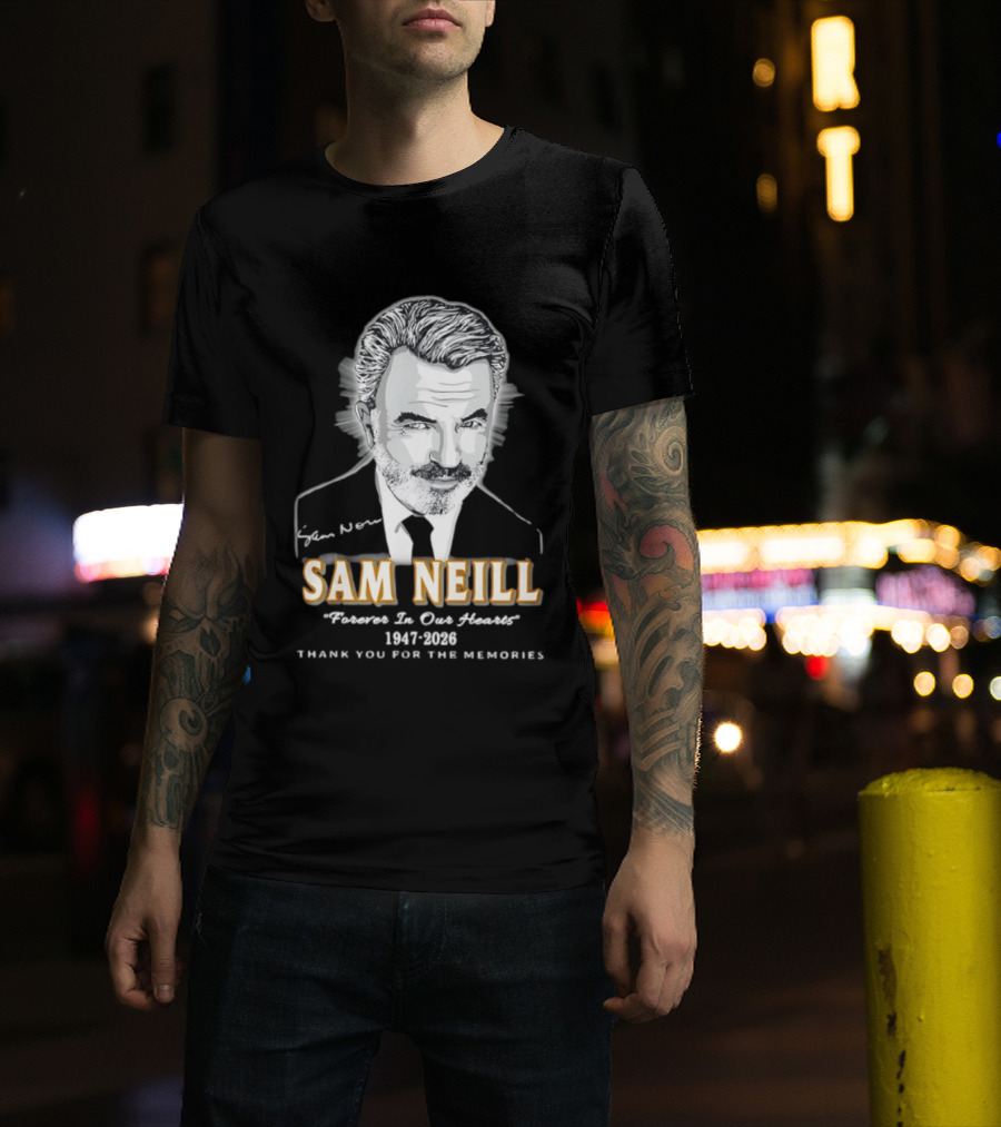 Sam Neill Forever In Our Hearts 1947 2026 Thank You For The Memories T-Shirt