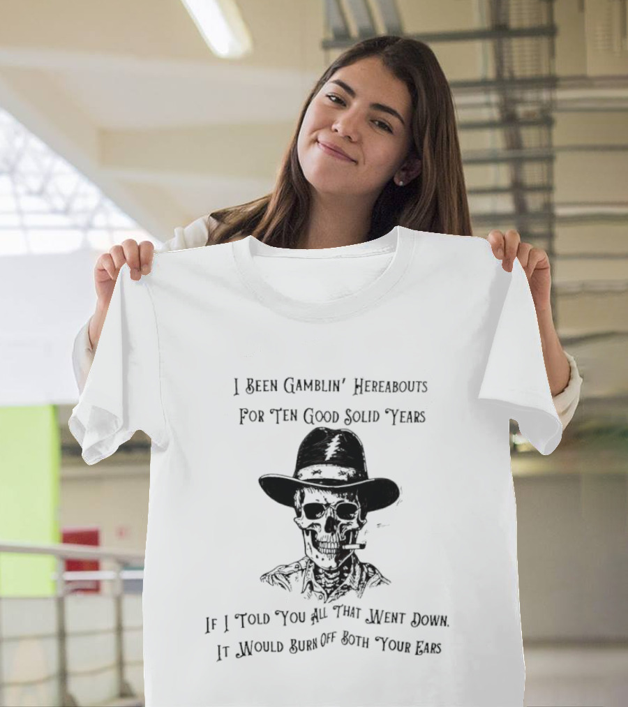 Deadhead Gamblin Skeleton Ten Good Solid Years Burn Off Both Your Ears T-Shirt