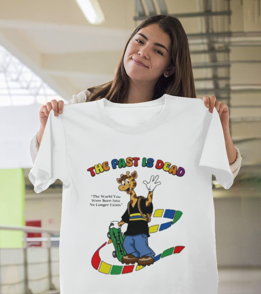 The Past Is Dead Giraffe The World You Were Born Into No Longer Exists T-Shirt