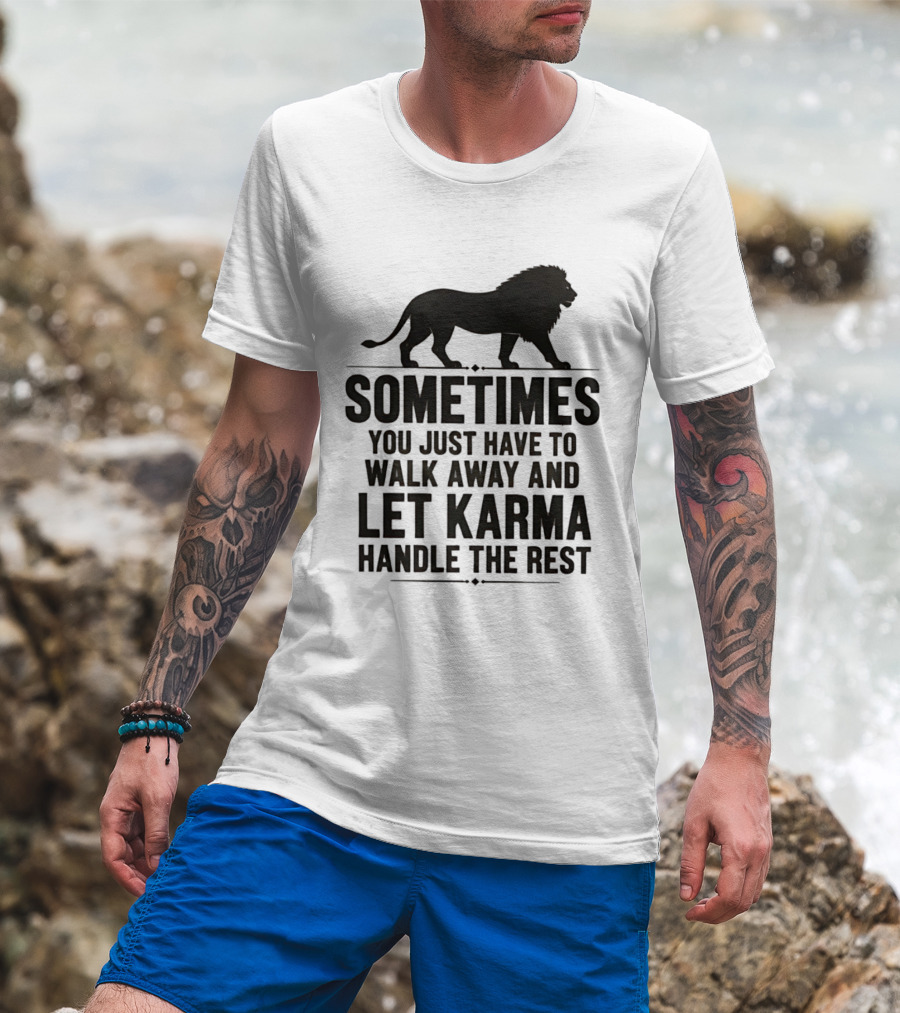 Lion Sometimes You Just Have To Walk Away Let Karma Handle The Rest T-Shirt