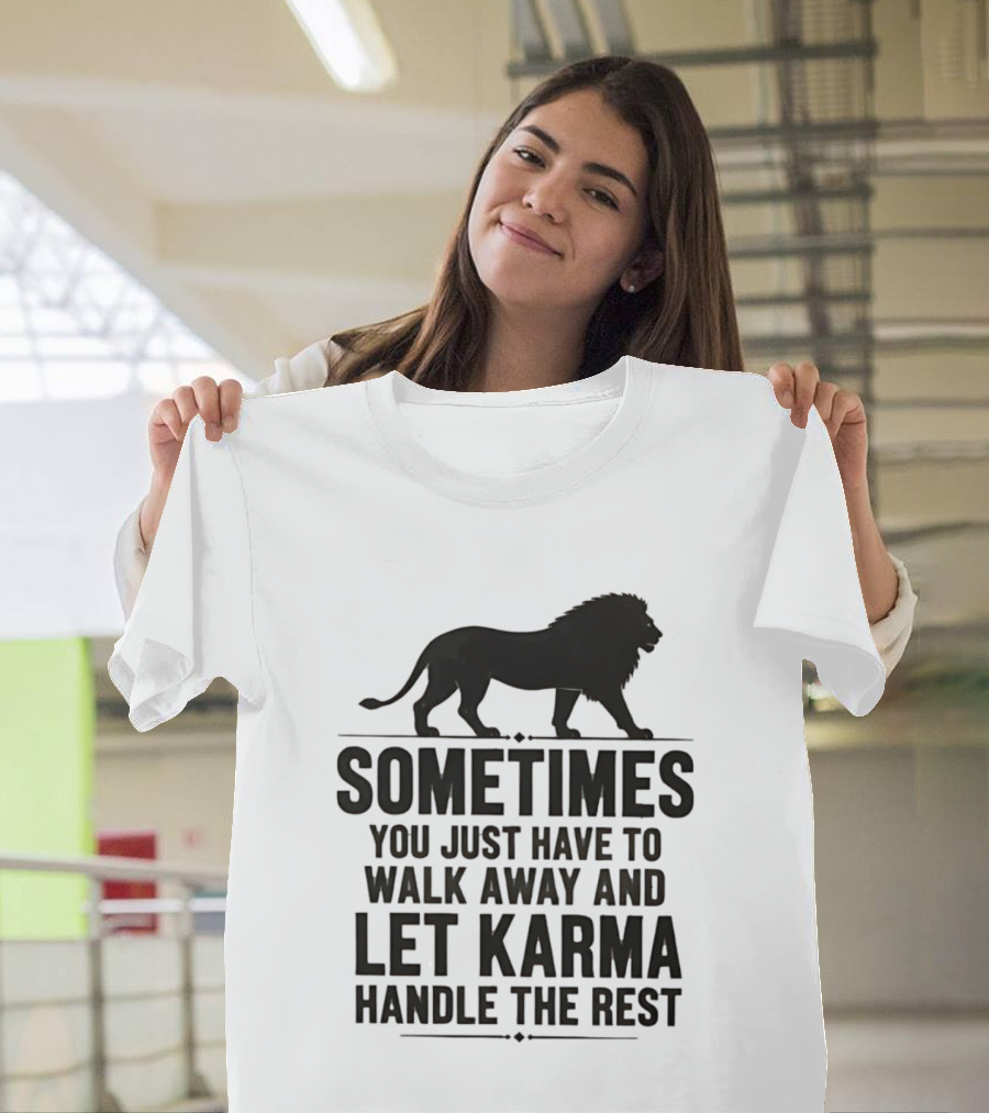 Lion Sometimes You Just Have To Walk Away Let Karma Handle The Rest T-Shirt