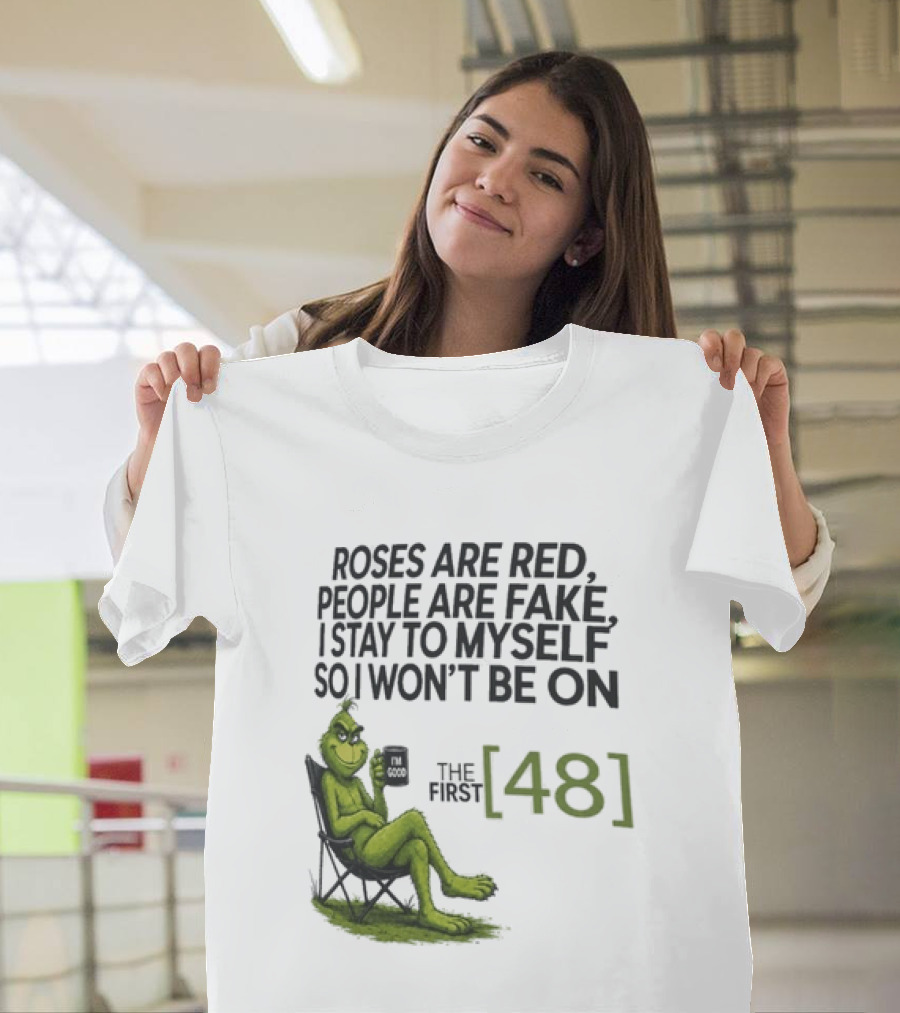 Roses Are Red People Are Fake I Stay To Myself So I Won't Be On The First 48 Grinch T-Shirt