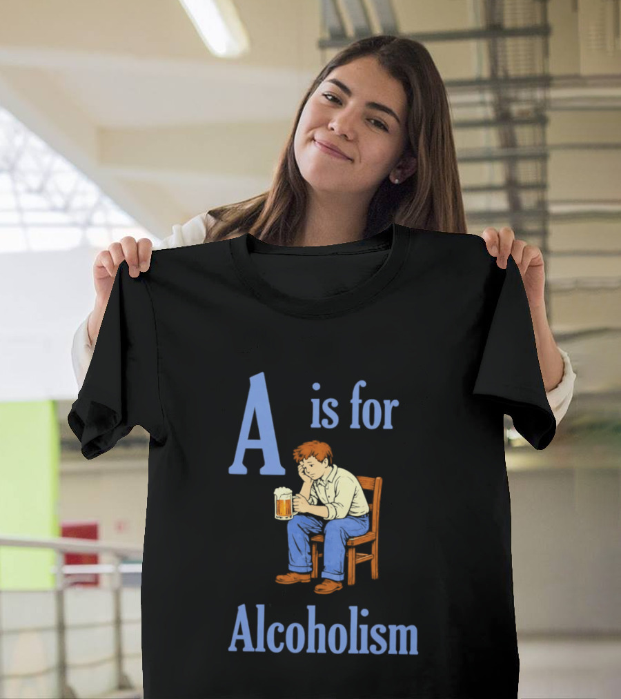 A Is For Alcoholism Sad Man Drinking Beer T-Shirt