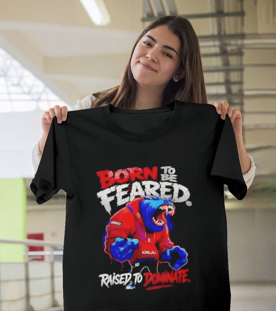 Born To Be Feared Raised To Dominate Kaiju Gang Monster T-Shirt