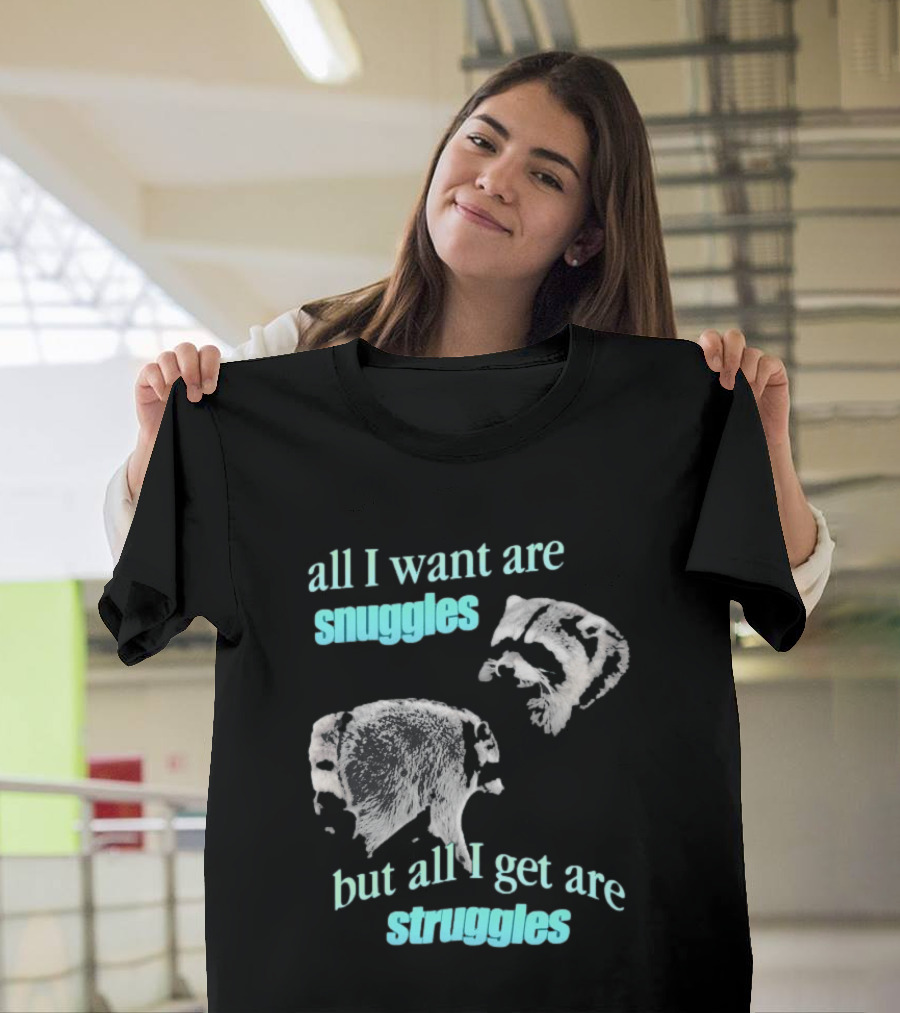Jimothy The Raccoon All I Want Are Snuggles But All I Get Are Struggles T-Shirt