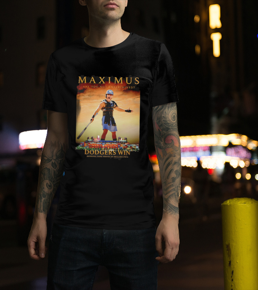 Maximus Are You Not Entertained Dodgers Win Dodgers Take Series In Philadelphia T-Shirt