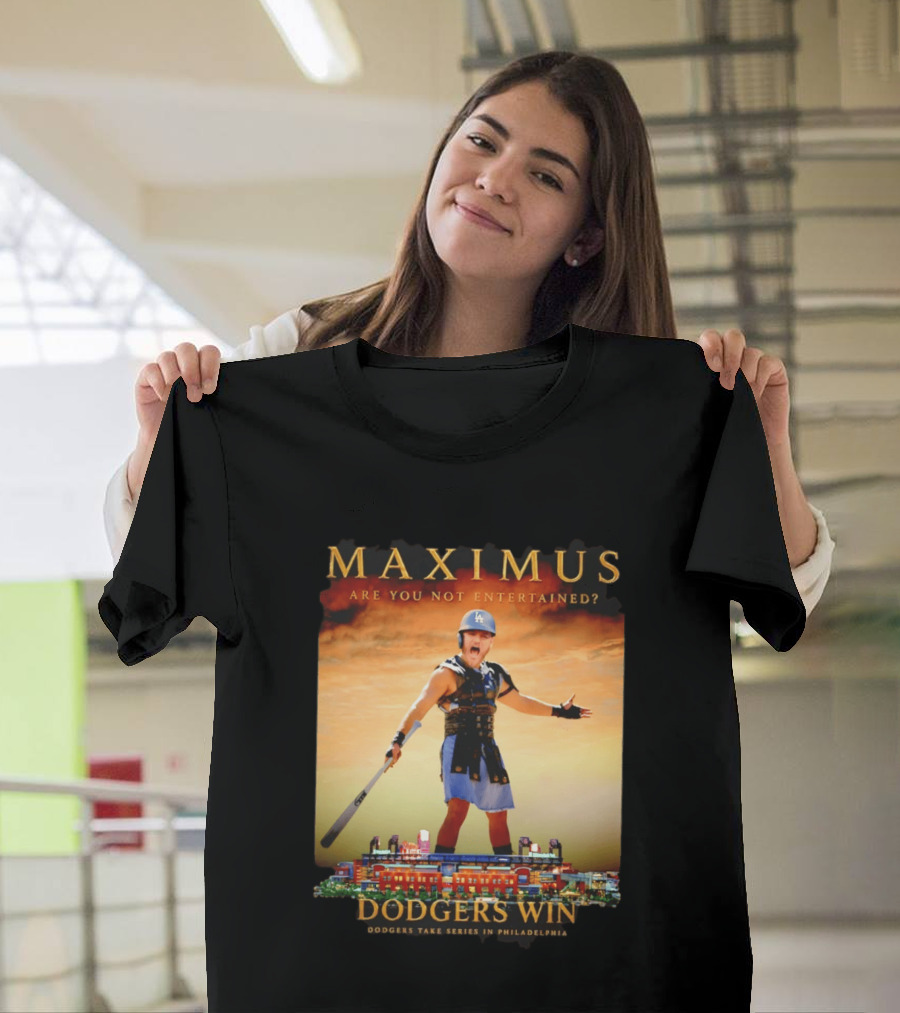Maximus Are You Not Entertained Dodgers Win Dodgers Take Series In Philadelphia T-Shirt