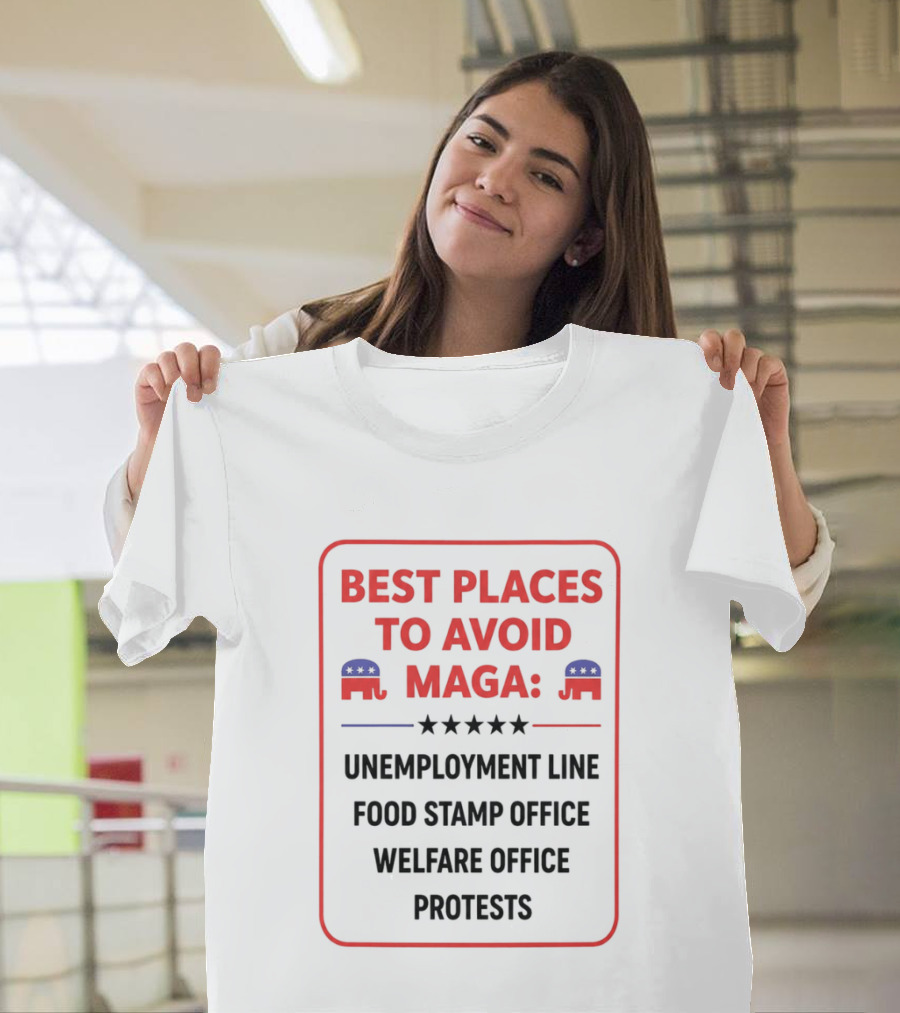 Best Places To Avoid MAGA Unemployment Line Food Stamp Office Welfare Office Protests T-Shirt