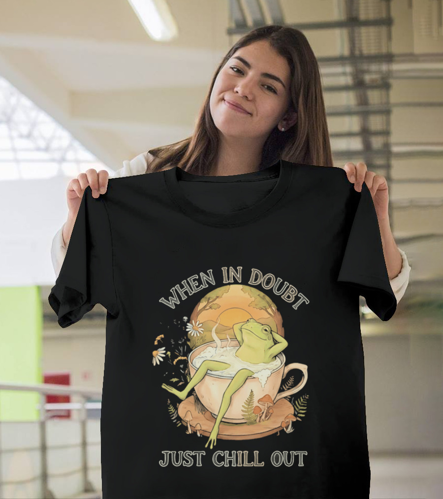 When In Doubt Just Chill Out Relaxed Frog In Cup With Mushrooms And Sunlit T-Shirt