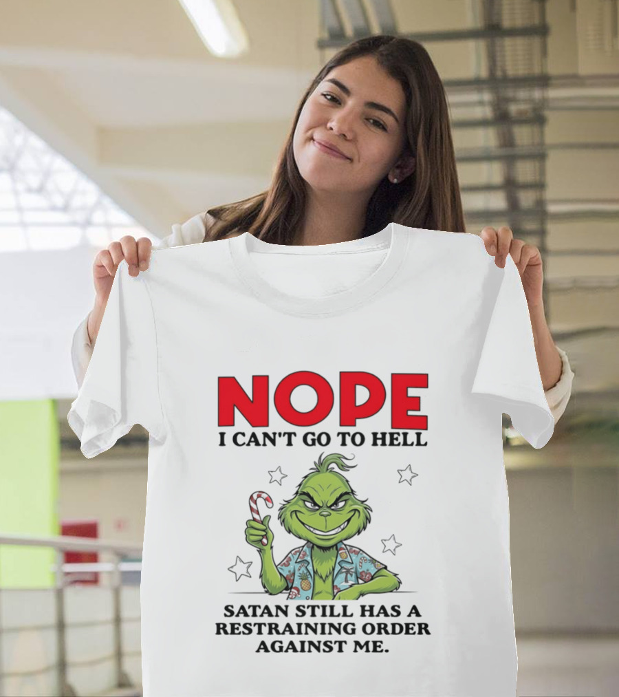 The Grinch Nope I Can't Go To Hell Satan Still Has A Restraining Order Against Me T-Shirt