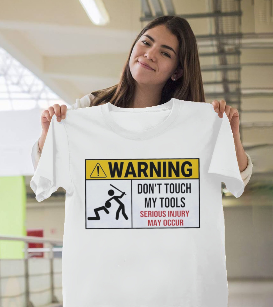 Warning Don't Touch My Tools Serious Injury May Occur Stick Figure Caution Sign T-Shirt