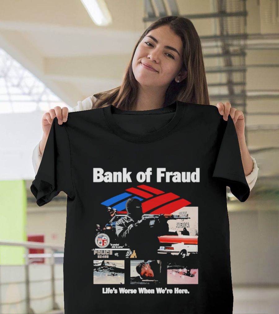 Bank Of Fraud Life's Worse When We're Here North Hollywood Shootout T-Shirt