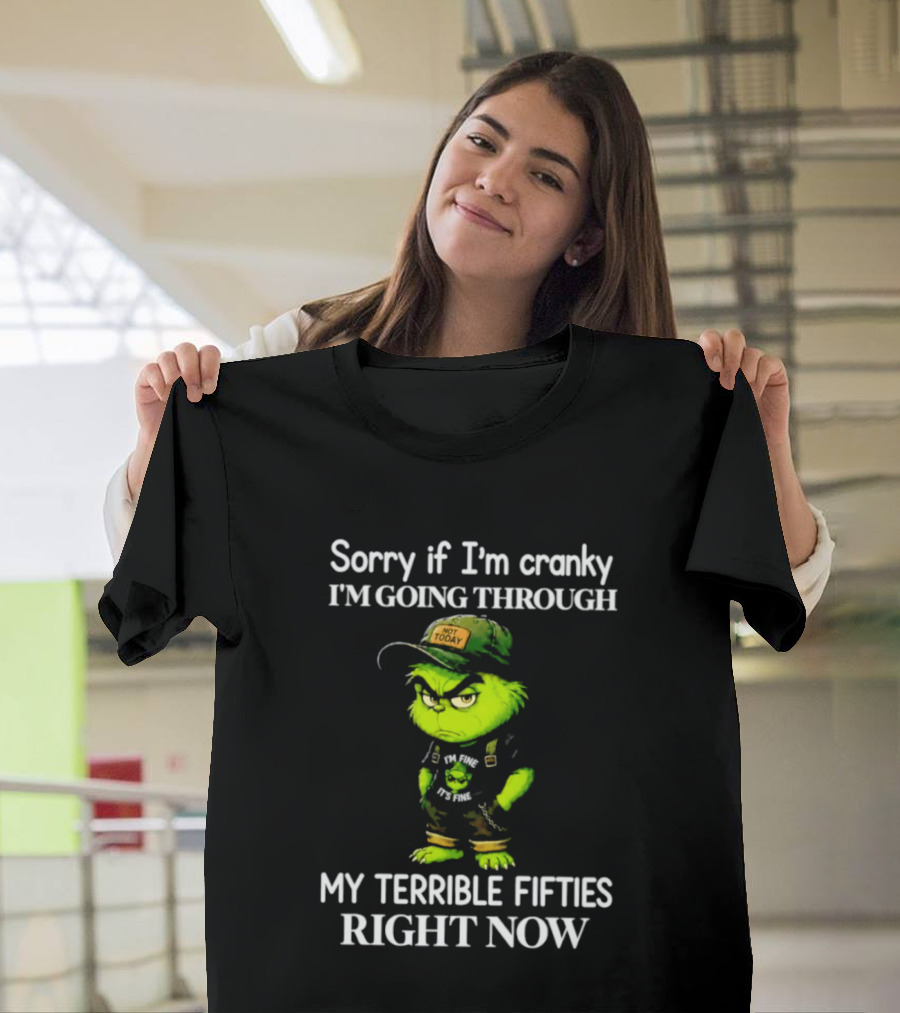 Grinch Sorry If I'm Cranky I'm Going Through My Terrible Fifties Right Now T-Shirt