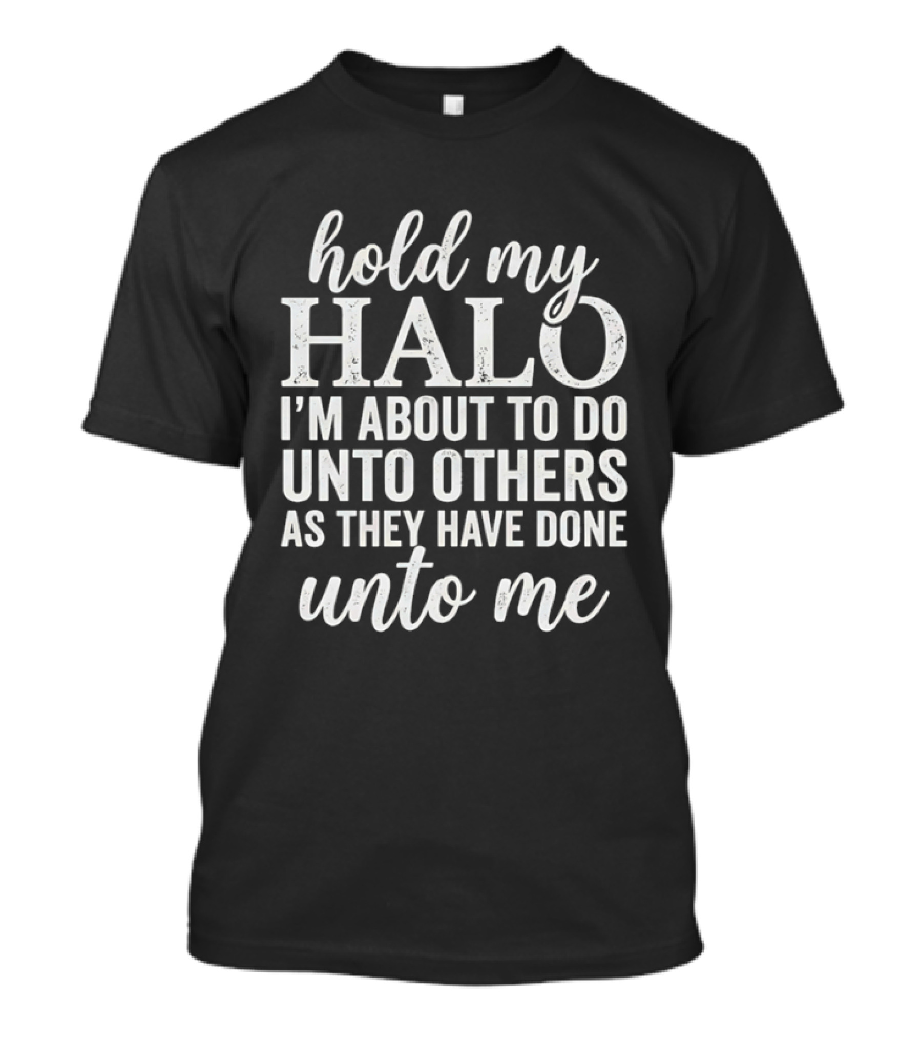 Hold My Halo I'm About To Do Unto Others As They Have Done Unto Me T-Shirt