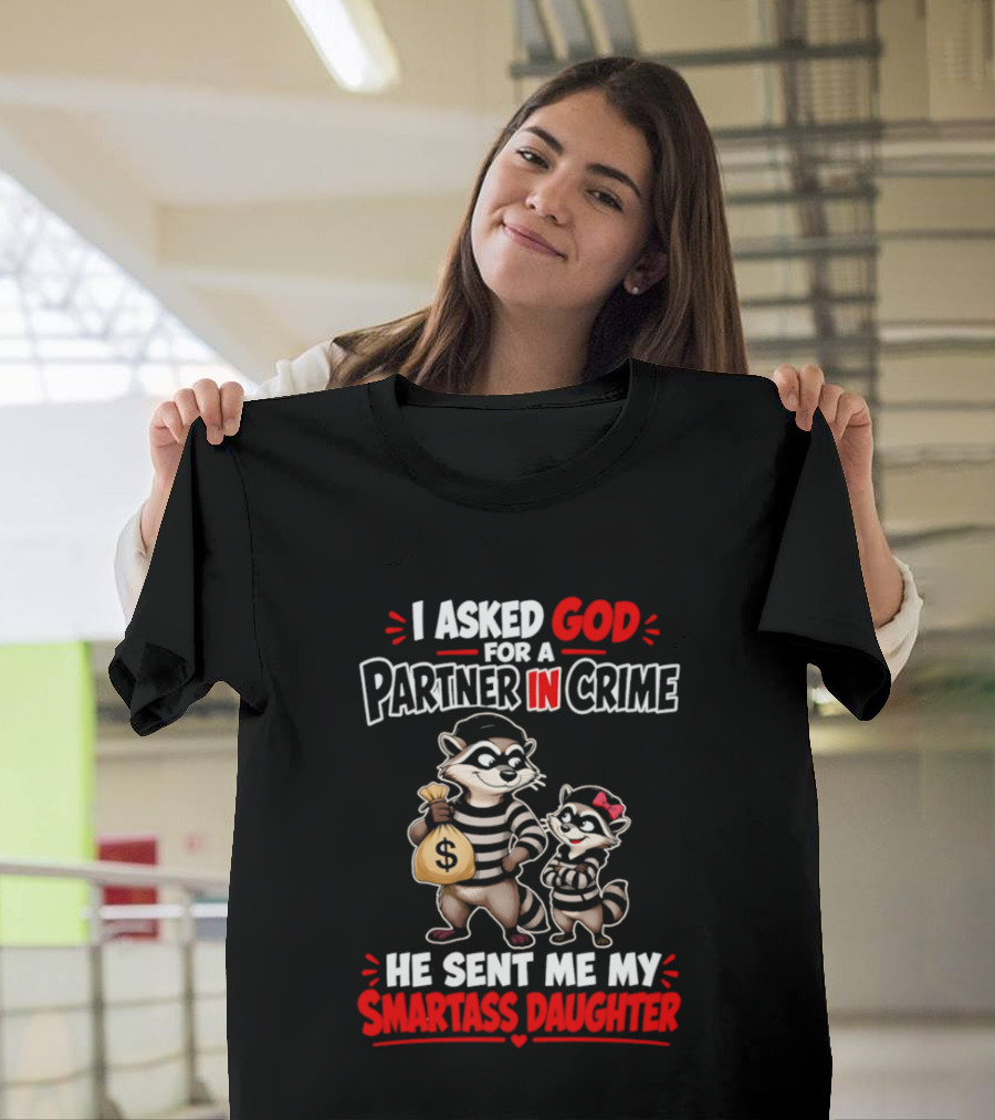 I Asked God For A Partner In Crime He Sent Me My Smartass Daughter Raccoons T-Shirt