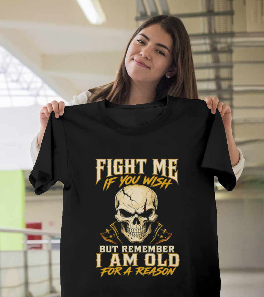 Fight Me If You Wish But Remember I Am Old For A Reason Skull T-Shirt