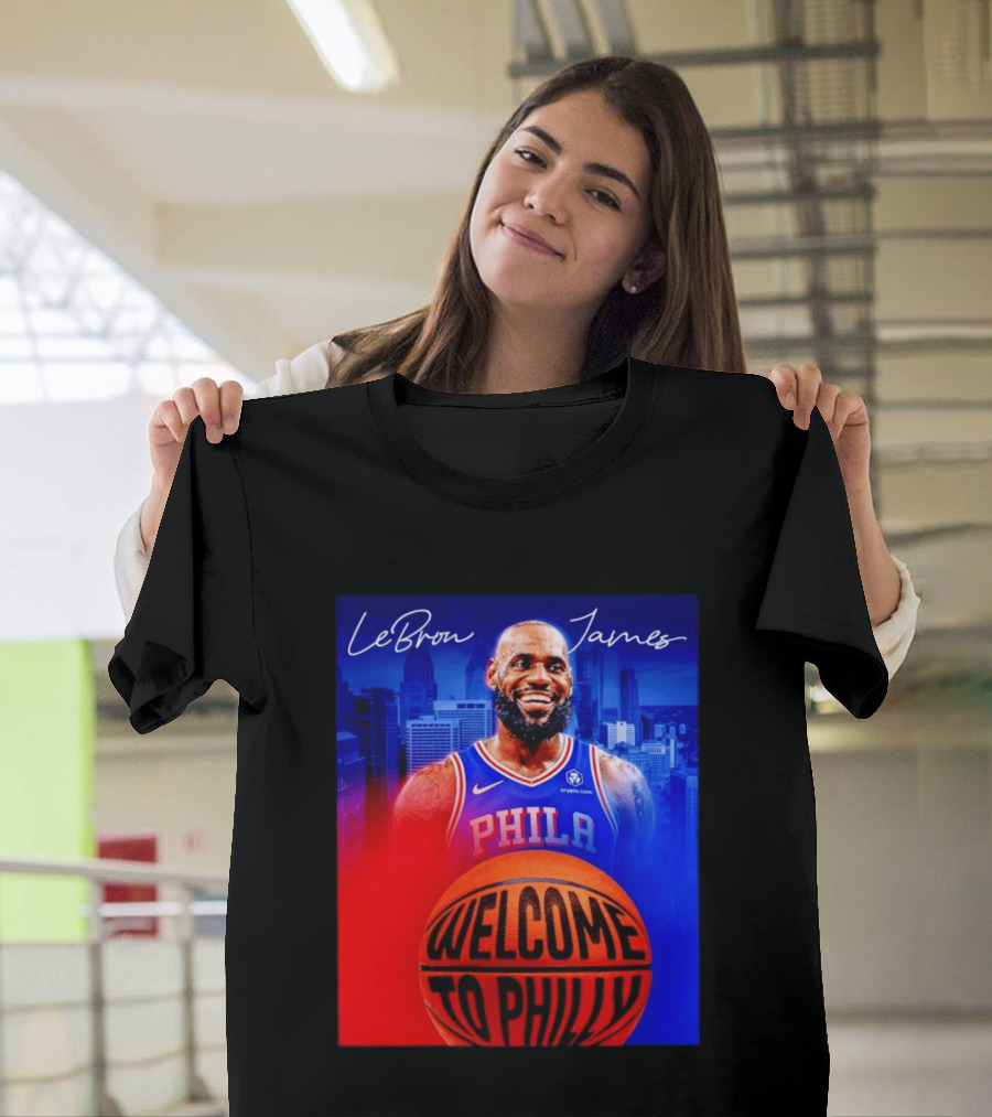 LeBron James Welcome To Philly Philadelphia 76ers Basketball T-Shirt