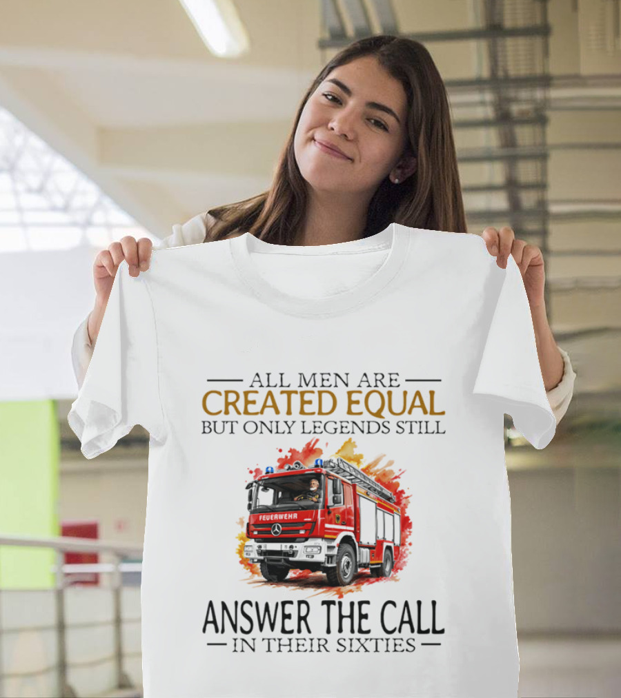 All Men Are Created Equal But Only Legends Still Answer The Call In Their Sixties Fire Truck T-Shirt