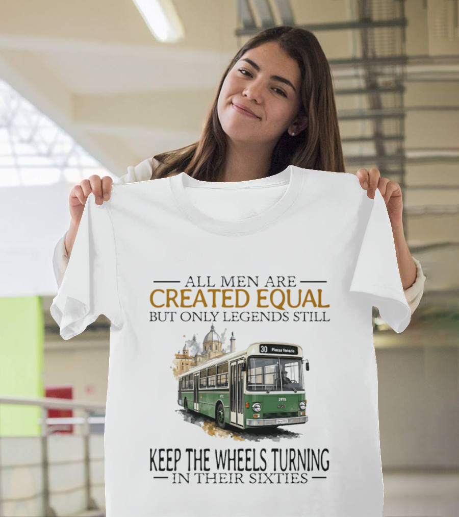 All Men Are Created Equal But Only Legends Keep The Wheels Turning In Their Sixties Fiat Bus T-Shirt