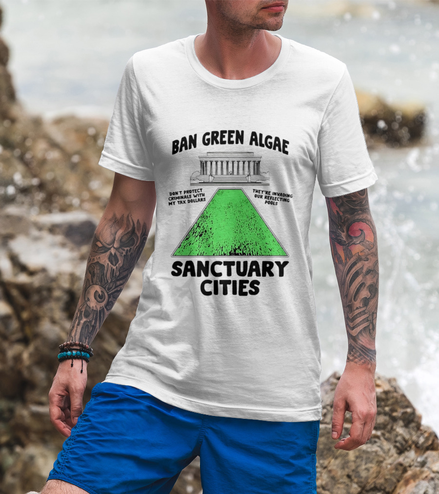 Ban Green Algae Sanctuary Cities Reflecting Pools Political Satire Environmental Message T-Shirt