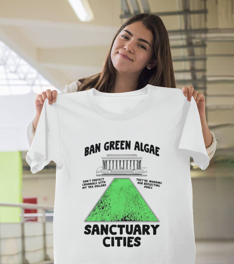 Ban Green Algae Sanctuary Cities Reflecting Pools Political Satire Environmental Message T-Shirt
