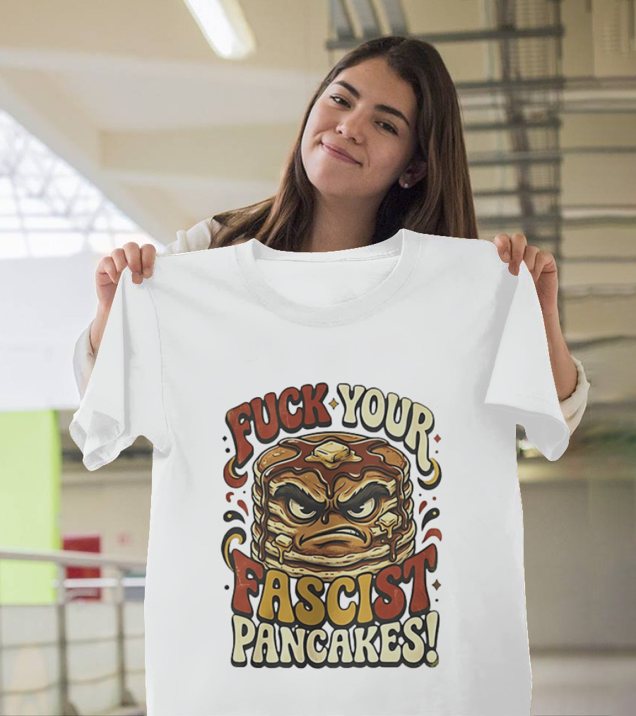 Fascist Pancakes Angry Stack Protest Message T-Shirt