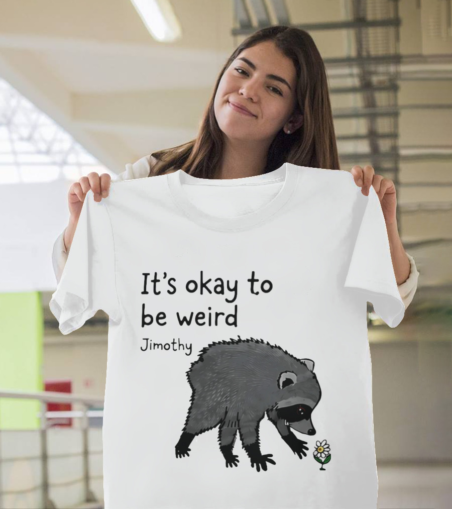 Jimothy It's Okay To Be Weird Raccoon With Flower T-Shirt