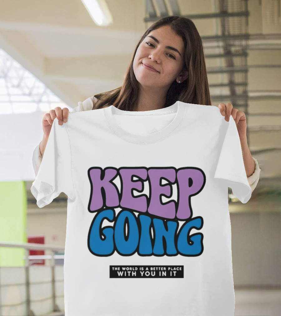 Keep Going The World Is A Better Place With You In It T-Shirt
