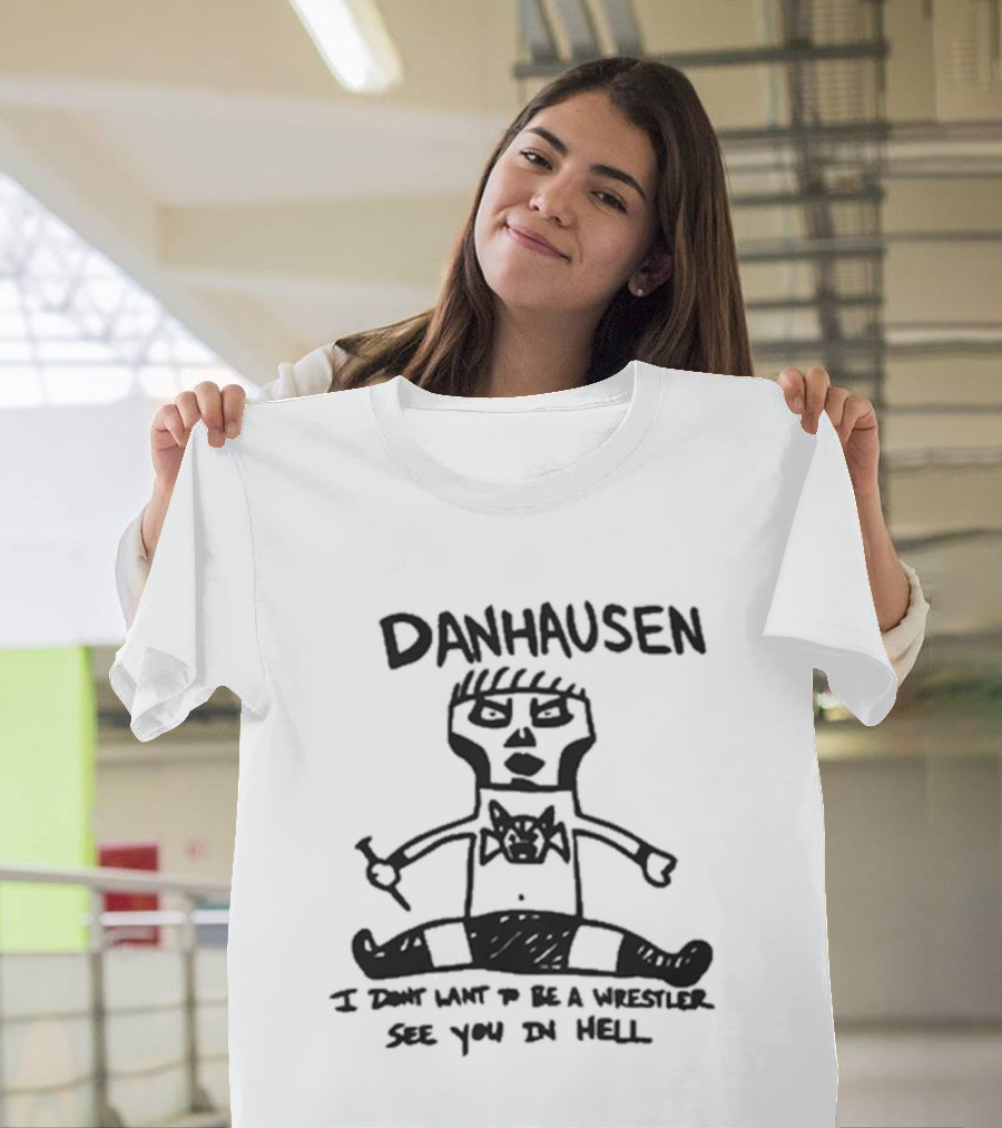 Danhausen I Don't Want To Be A Wrestler See You In Hell T-Shirt