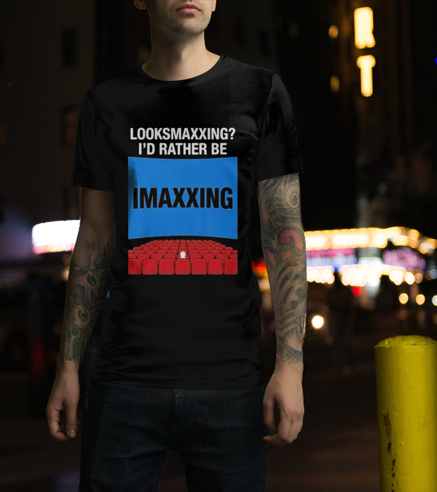 Looksmaxxing I'd Rather Be Imaxxing In Cinema Seats T-Shirt