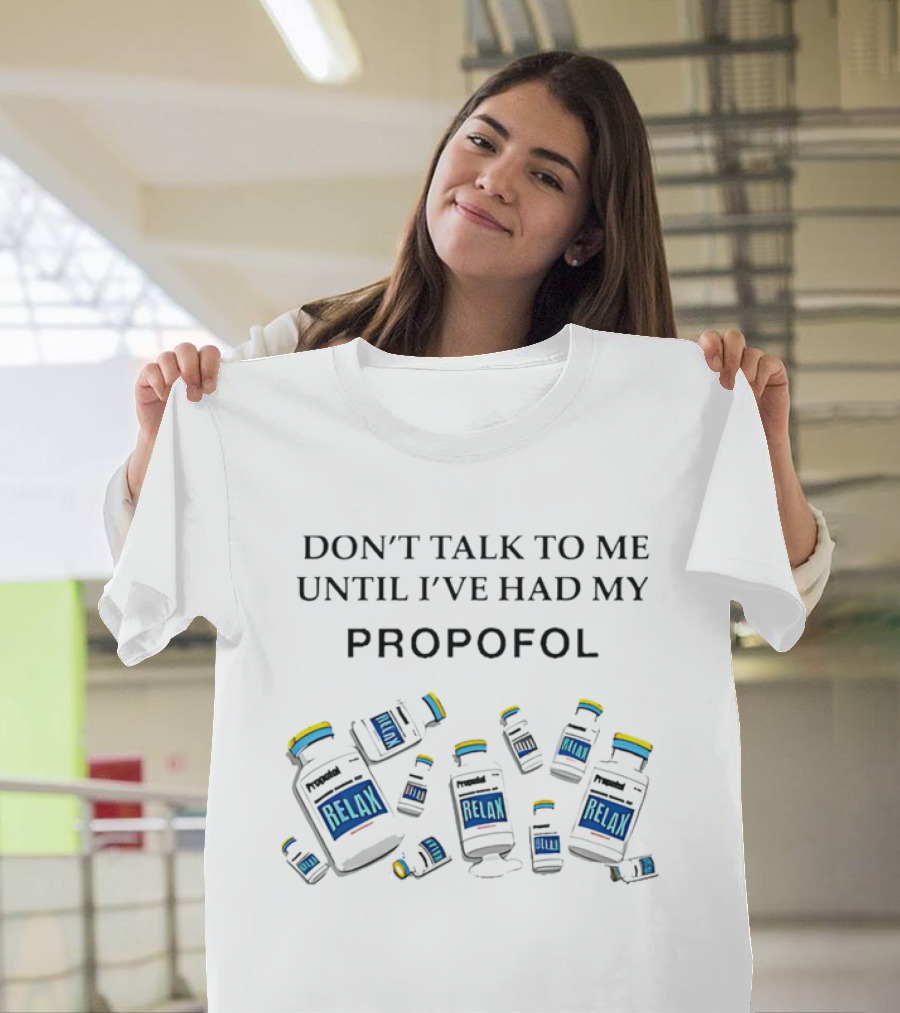 Don't Talk To Me Until I've Had My Propofol Relax Medical Professional T-Shirt