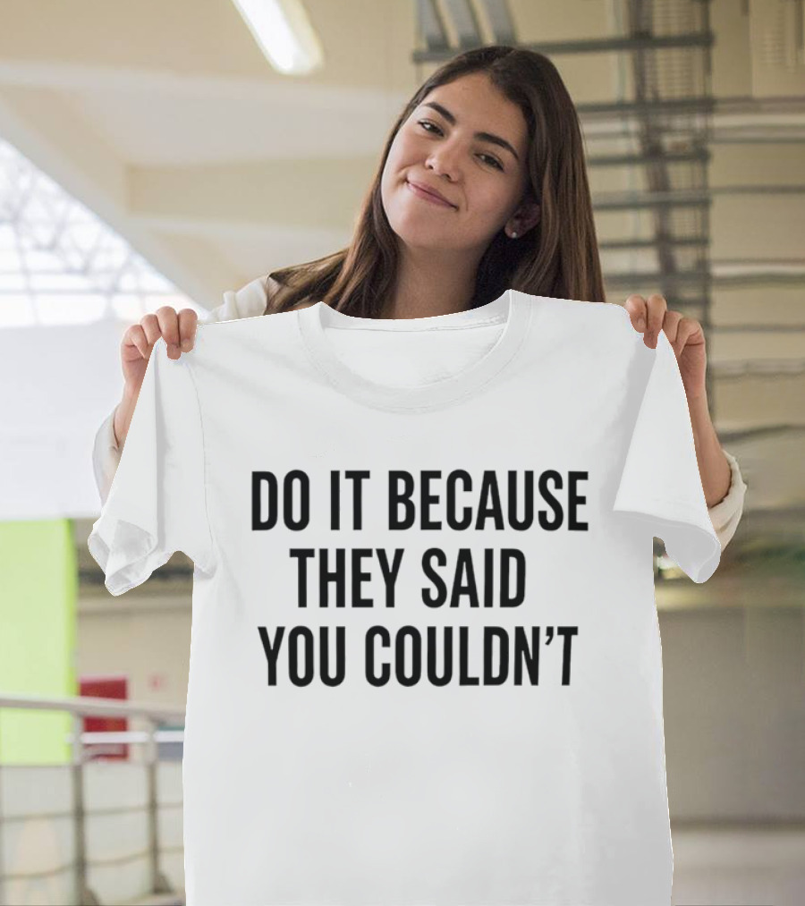 Drake Do It Because They Said You Couldn't Motivational T-Shirt