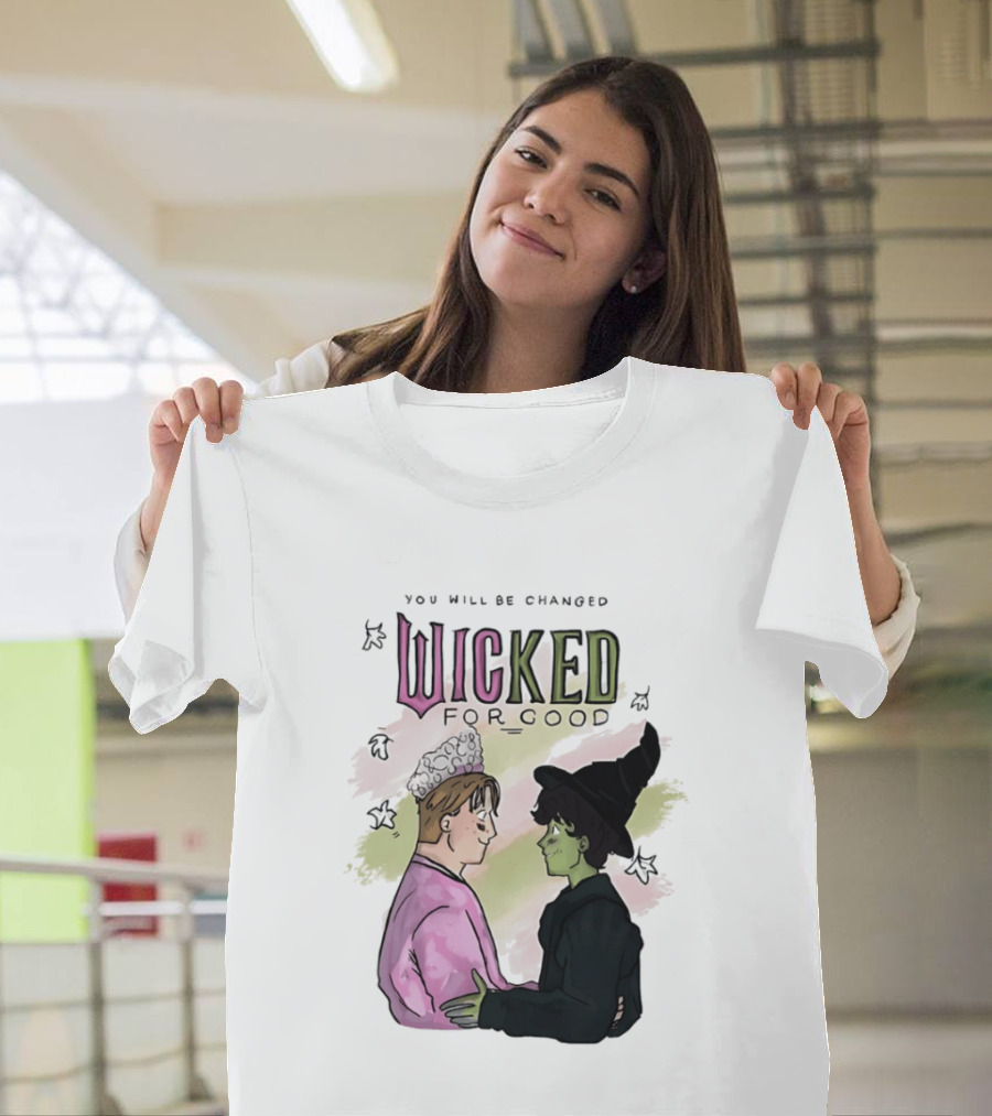 You Will Be Changed Wicked For Good Glinda Elphaba T-Shirt