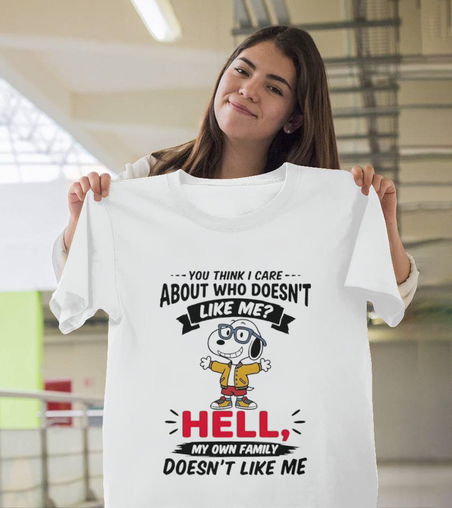 You Think I Care About Who Doesn't Like Me Hell My Own Family Doesn't Like Me Cartoon T-Shirt