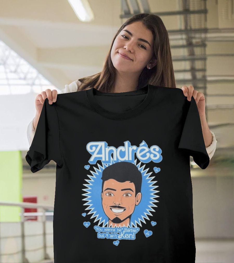 Andrés You Wanna Be Barbie But I Ain't Ken T-Shirt
