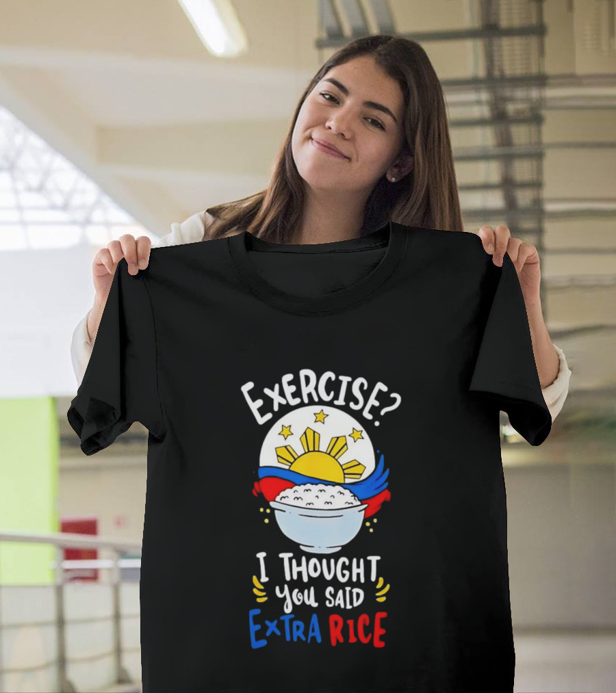 Exercise I Thought You Said Extra Rice Filipino Flag Sun Humor T-Shirt