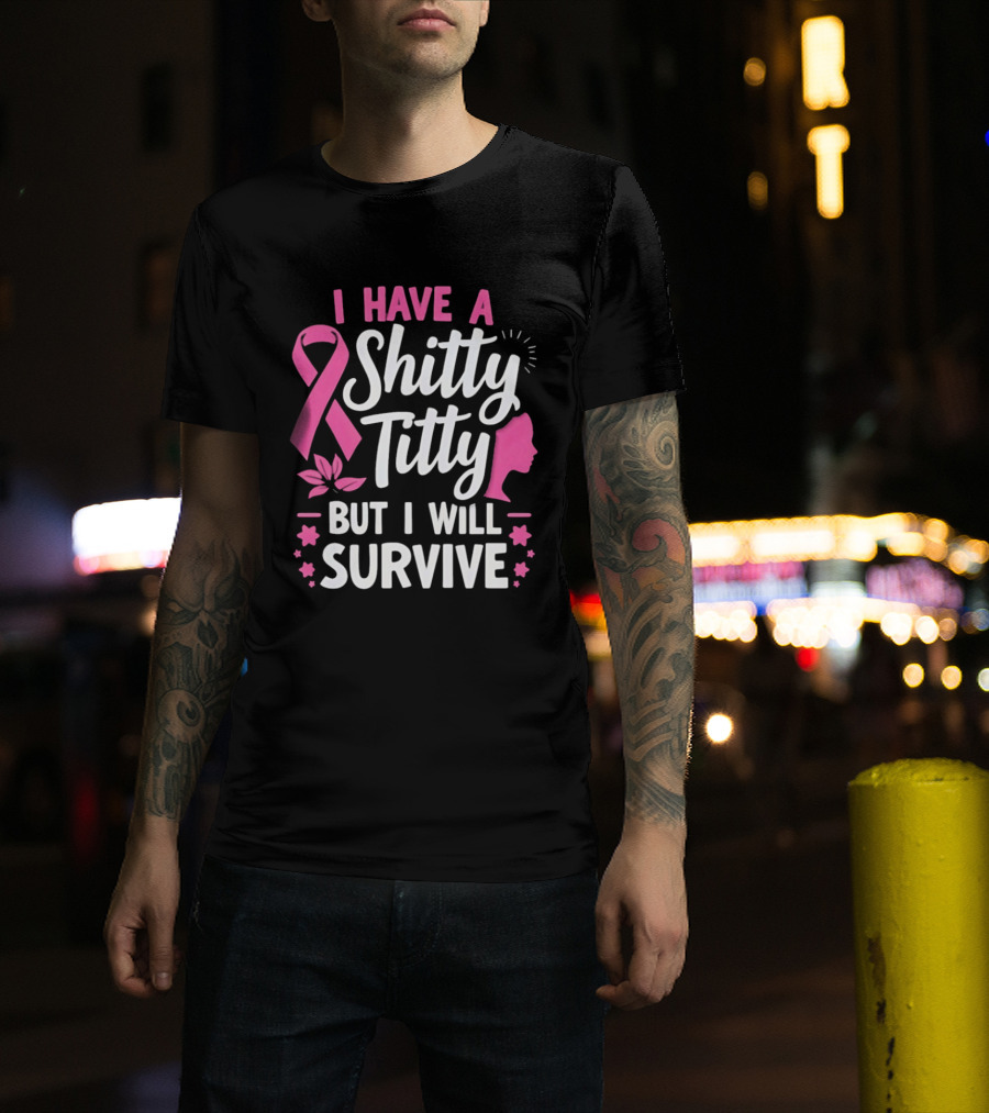 I Have A Shitty Titty But I Will Survive Breast Cancer Awareness Ribbon And Pink Woman T-Shirt